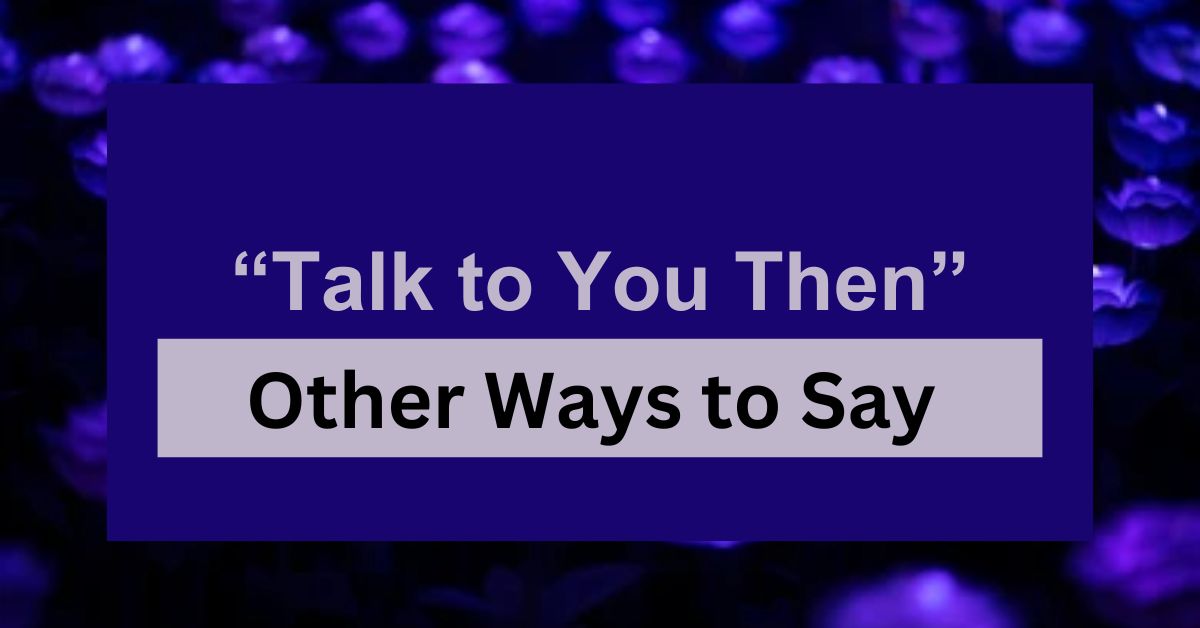 15 Other Ways to Say “Talk to You Then”