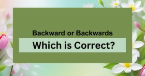 Backward or Backwards Which is Correct?