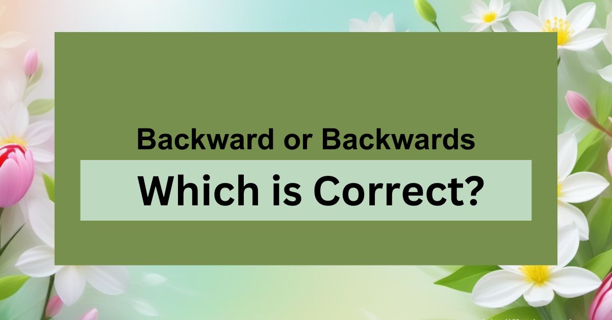 Backward or Backwards Which is Correct?