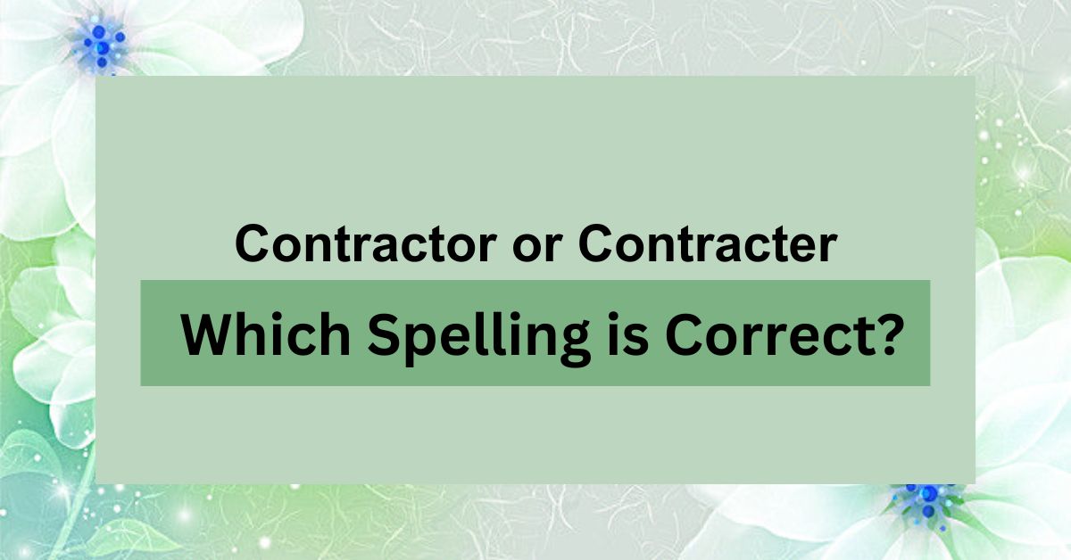 Contractor or Contracter: Which Spelling is Correct?