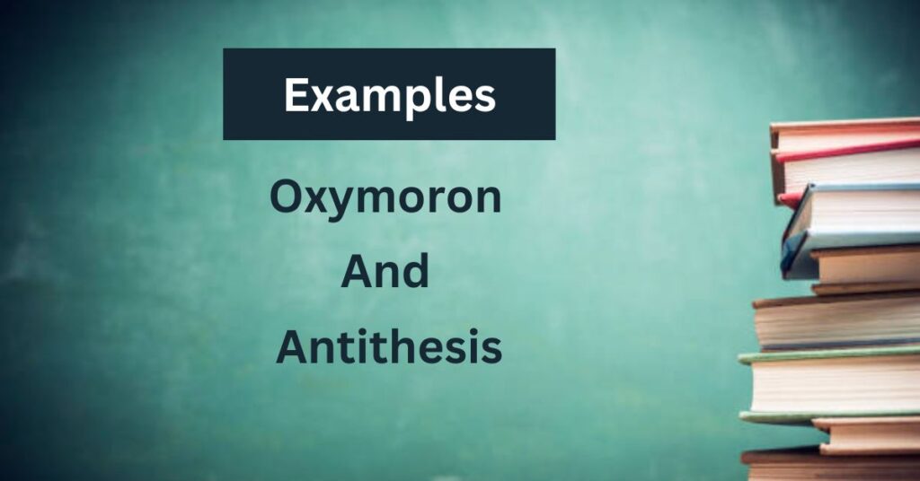 Examples Of Oxymoron and Antithesis Used In Sentences