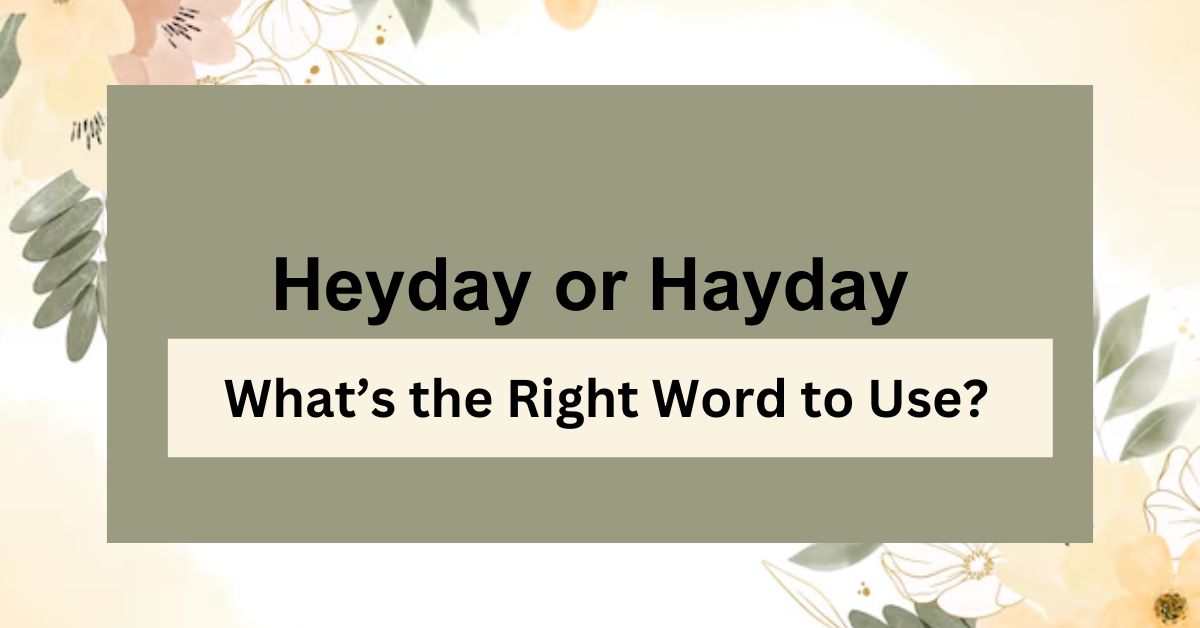 Heyday or Hayday What’s the Right Word to Use?