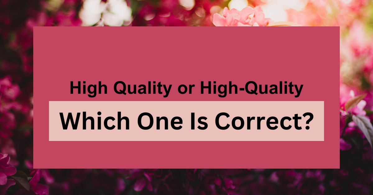 High Quality or High-Quality Which One Is Correct?