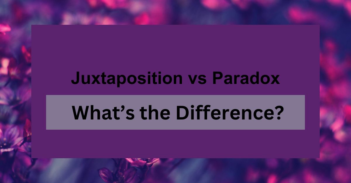 Juxtaposition vs Paradox: What’s the Difference?