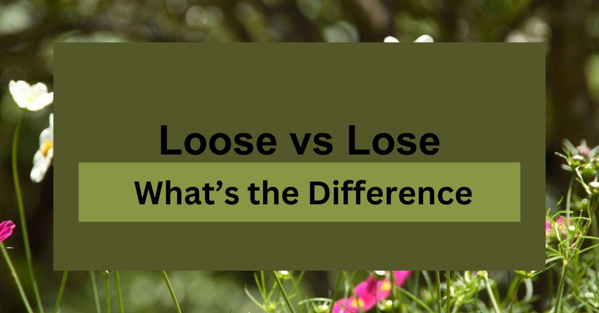 Loose vs Lose: What’s the Difference and When to Use Each?