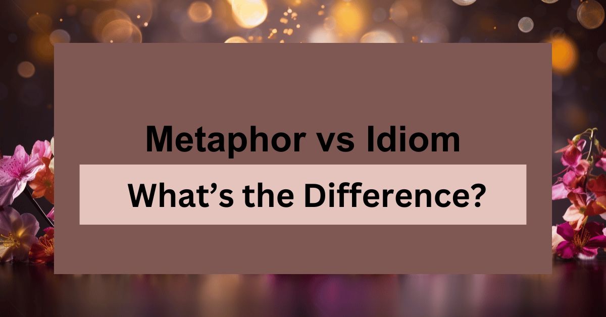 Metaphor vs Idiom: What’s the Difference?