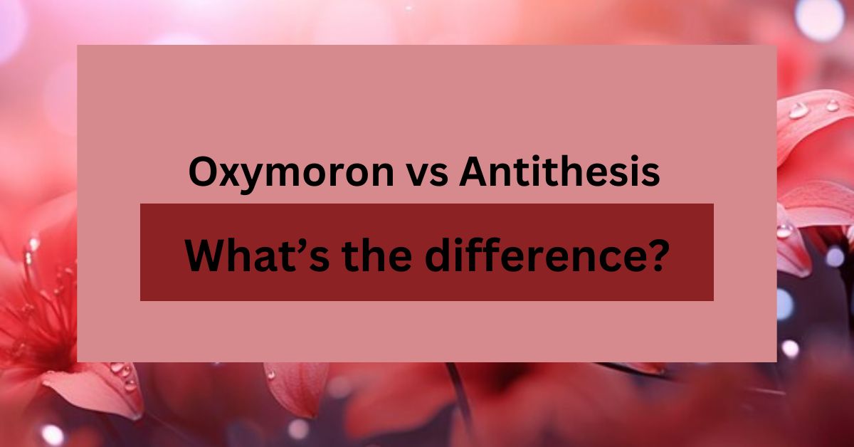 Oxymoron vs Antithesis: What’s the difference?