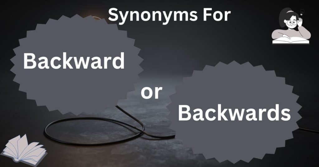 Synonyms and Related Terms for “Backward or Backwards”