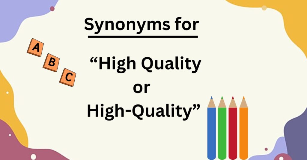 Synonyms for “High Quality or High-Quality”