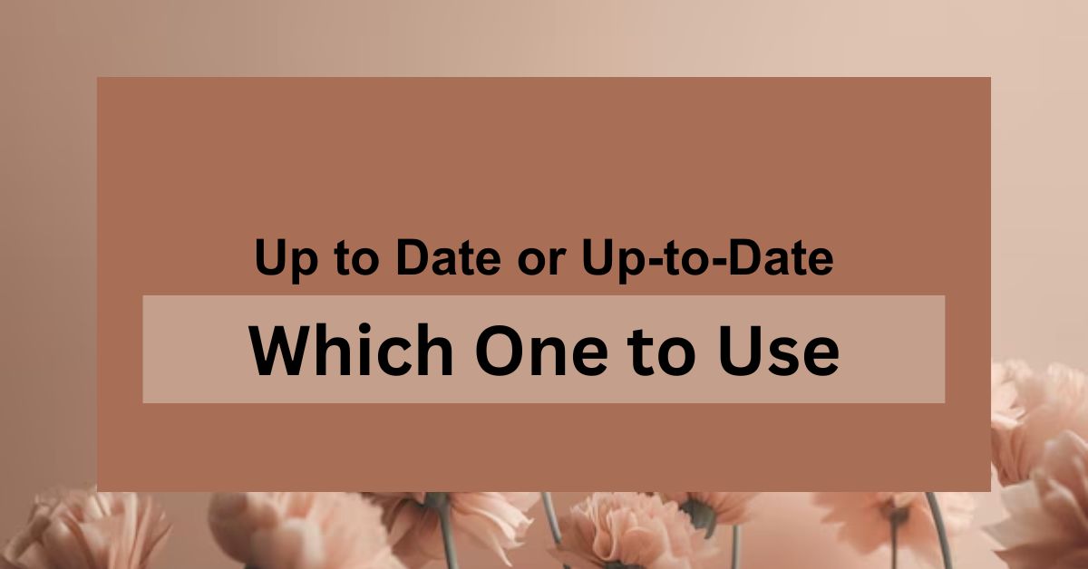 Up to Date or Up-to-Date: Which One Should You Use?