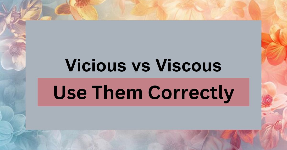 Vicious vs Viscous Use Them Correctly in Writing