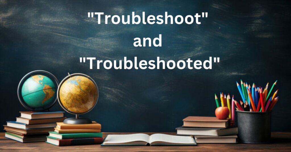 When to Use "Troubleshoot" and  "Troubleshooted"