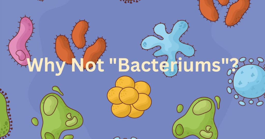 Why Not "Bacteriums"?