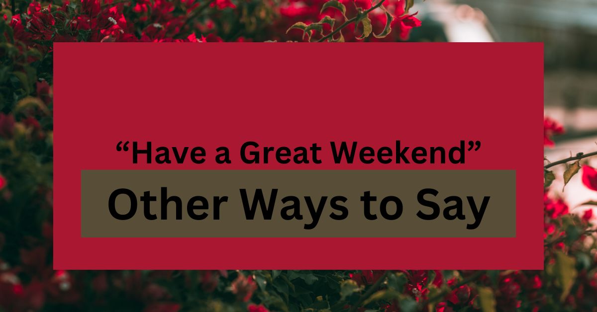 12 Other Ways to Say “Have a Great Weekend”