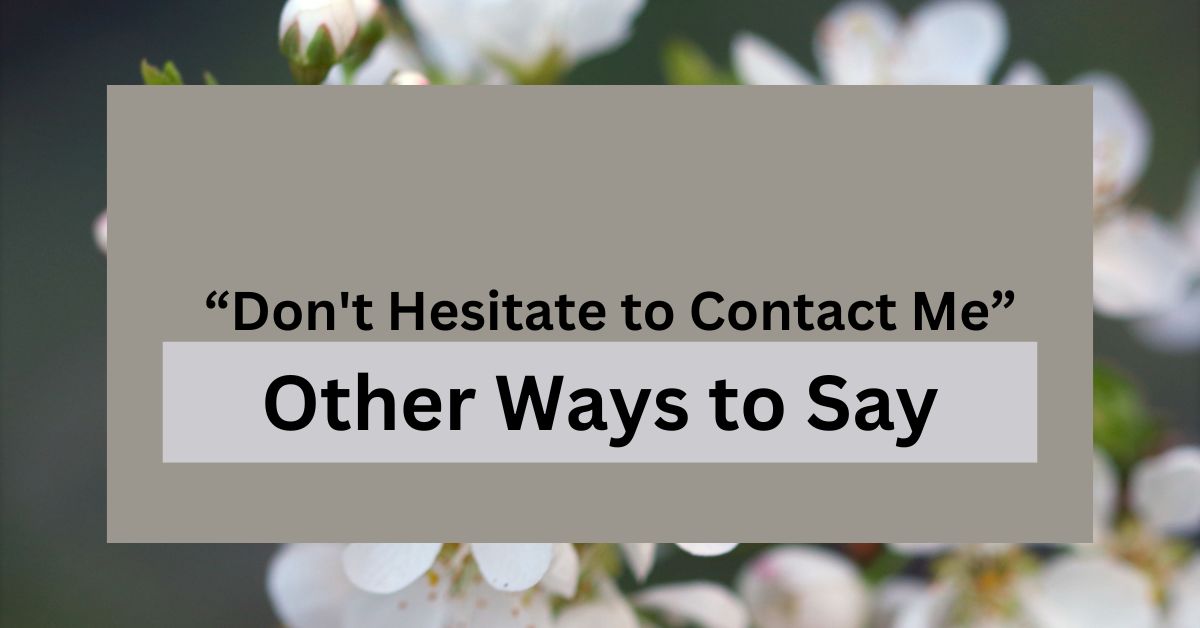 13 Other Ways to Say “Don't Hesitate to Contact Me”