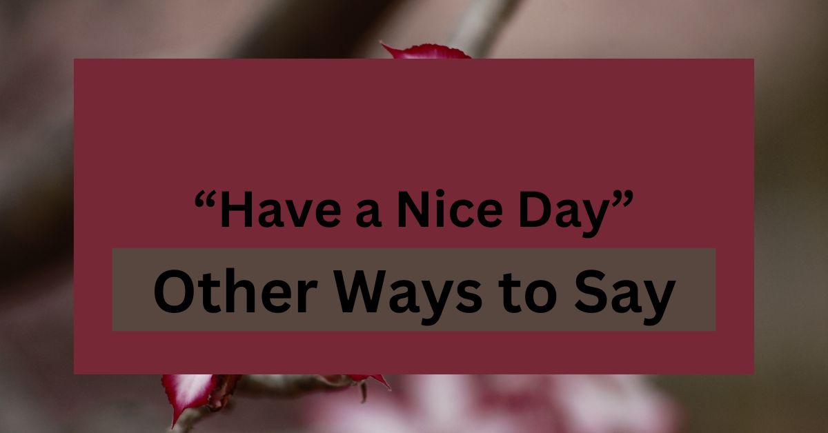 13 Other Ways to Say “Have a Nice Day”